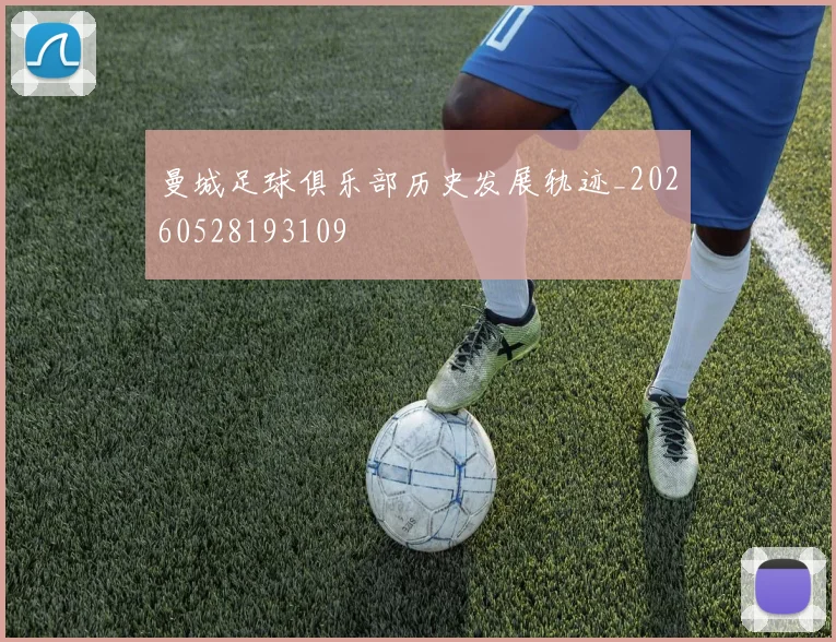 曼城足球俱乐部历史发展轨迹_20260528193109