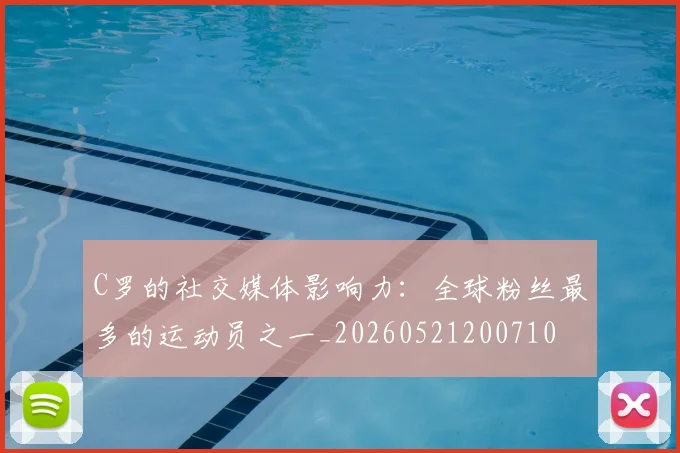 C罗的社交媒体影响力：全球粉丝最多的运动员之一_20260521200710