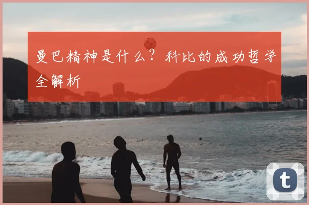 曼巴精神是什么?科比的成功哲学全解析